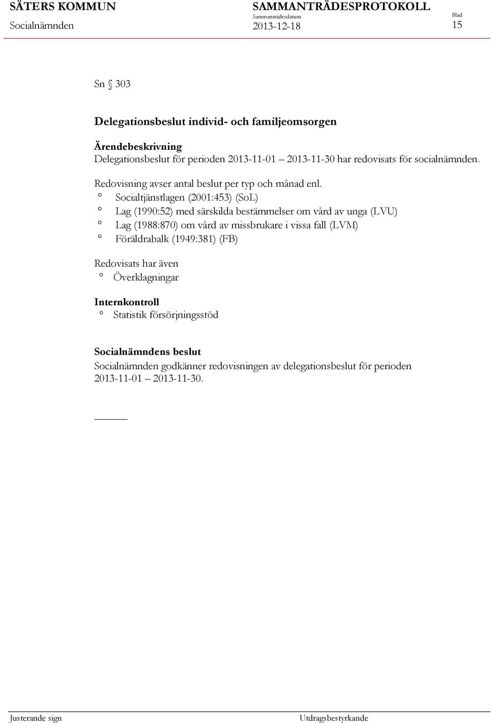 Socialtjänstlagen (2001:453) (SoL) Lag (1990:52) med särskilda bestämmelser om vård av unga (LVU) Lag (1988:870) om vård av missbrukare