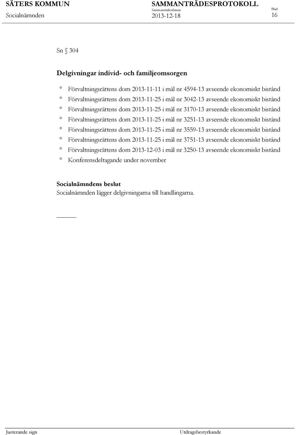 avseende ekonomiskt bistånd Förvaltningsrättens dom 2013-11-25 i mål nr 3559-13 avseende ekonomiskt bistånd Förvaltningsrättens dom 2013-11-25 i mål nr 3751-13 avseende