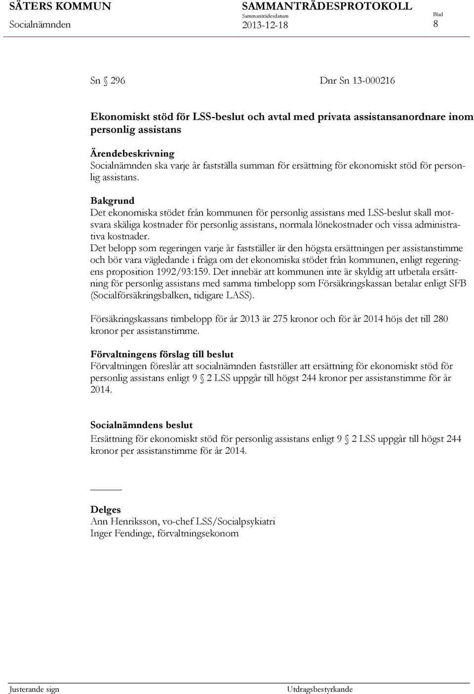 Bakgrund Det ekonomiska stödet från kommunen för personlig assistans med LSS-beslut skall motsvara skäliga kostnader för personlig assistans, normala lönekostnader och vissa administrativa kostnader.