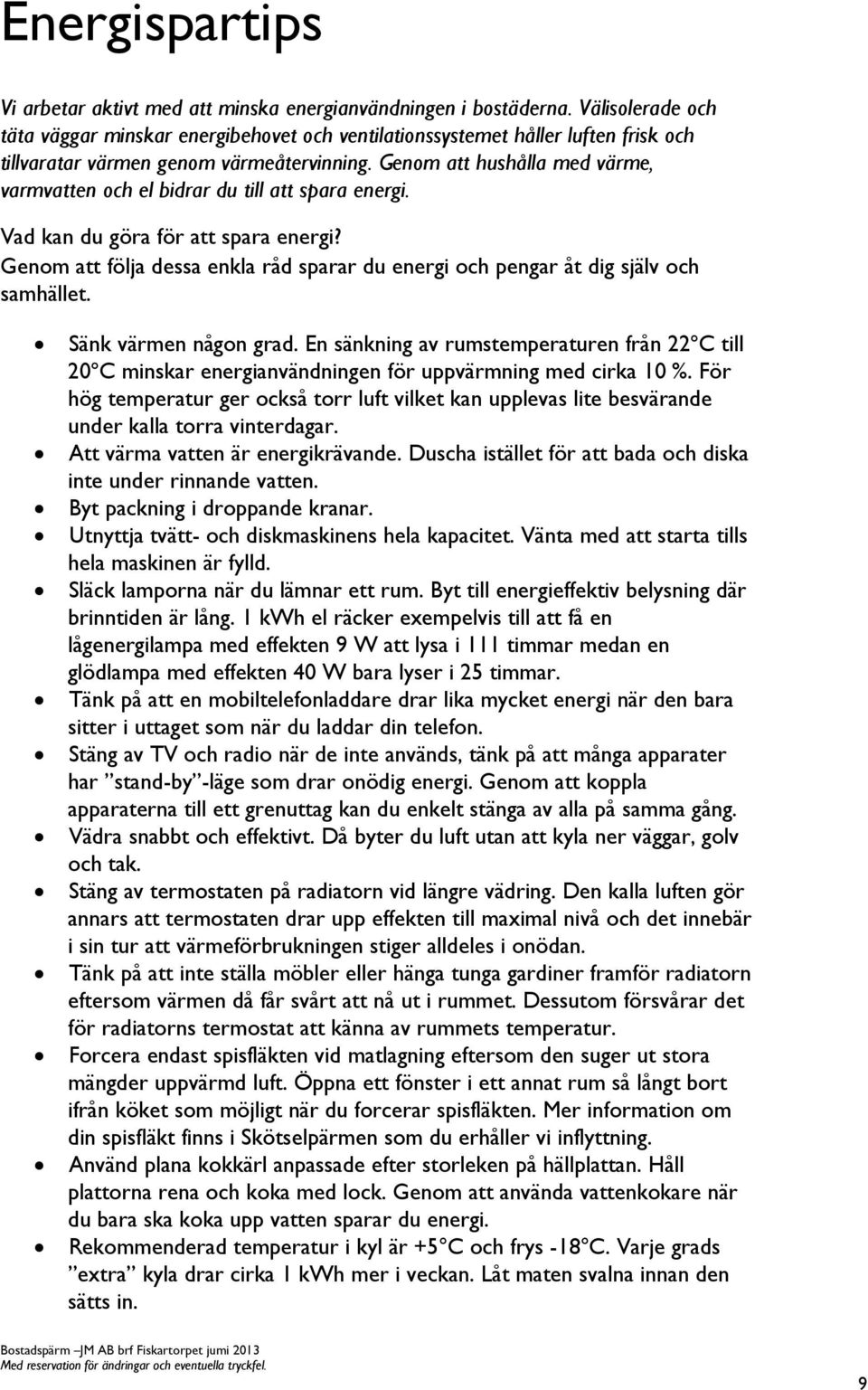 Genom att hushålla med värme, varmvatten och el bidrar du till att spara energi. Vad kan du göra för att spara energi?