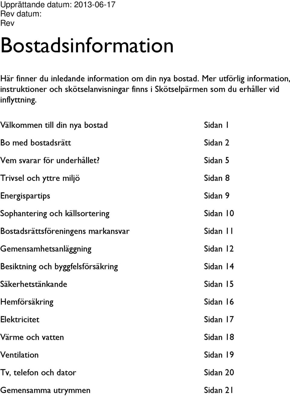 Välkommen till din nya bostad Sidan 1 Bo med bostadsrätt Sidan 2 Vem svarar för underhållet?