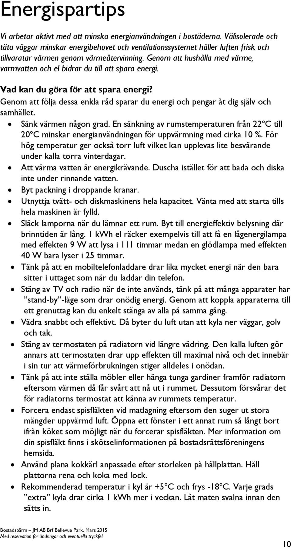 Genom att hushålla med värme, varmvatten och el bidrar du till att spara energi. Vad kan du göra för att spara energi?