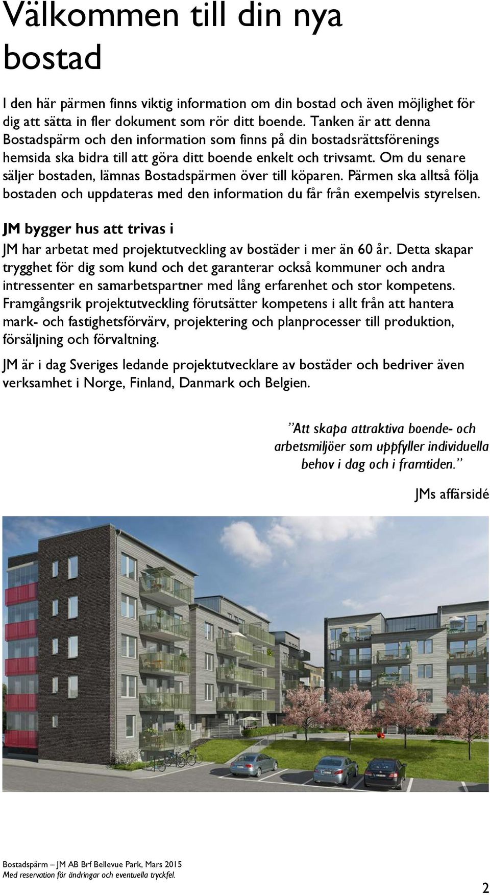 Om du senare säljer bostaden, lämnas Bostadspärmen över till köparen. Pärmen ska alltså följa bostaden och uppdateras med den information du får från exempelvis styrelsen.