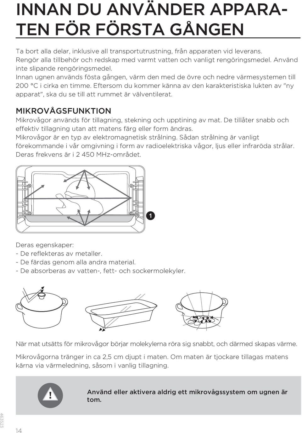 Innan ugnen används fösta gången, värm den med de övre och nedre värmesystemen till 200 C i cirka en timme.