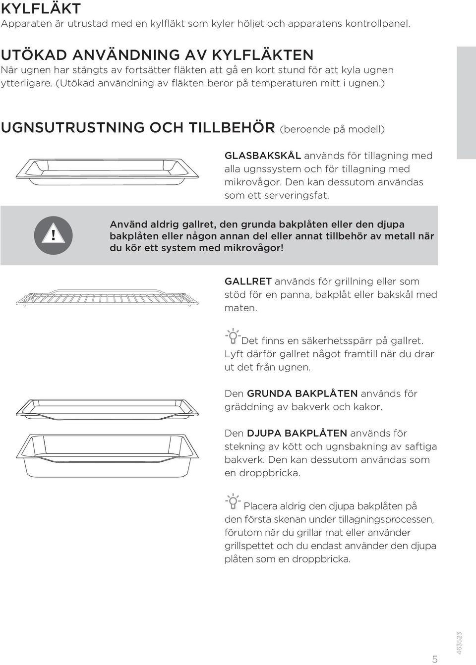 ) UGNSUTRUSTNING OCH TILLBEHÖR (beroende på modell) GLASBAKSKÅL används för tillagning med alla ugnssystem och för tillagning med mikrovågor. Den kan dessutom användas som ett serveringsfat.