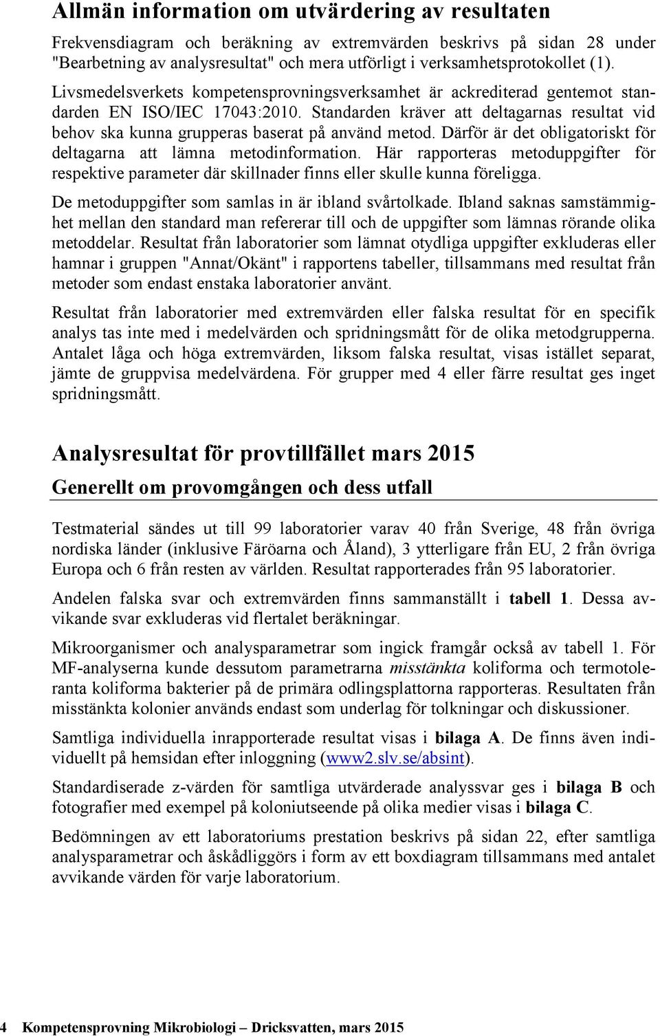 Därför är det obligatoriskt för deltagarna att lämna metodinformation. Här rapporteras metoduppgifter för respektive parameter där skillnader finns eller skulle kunna föreligga.