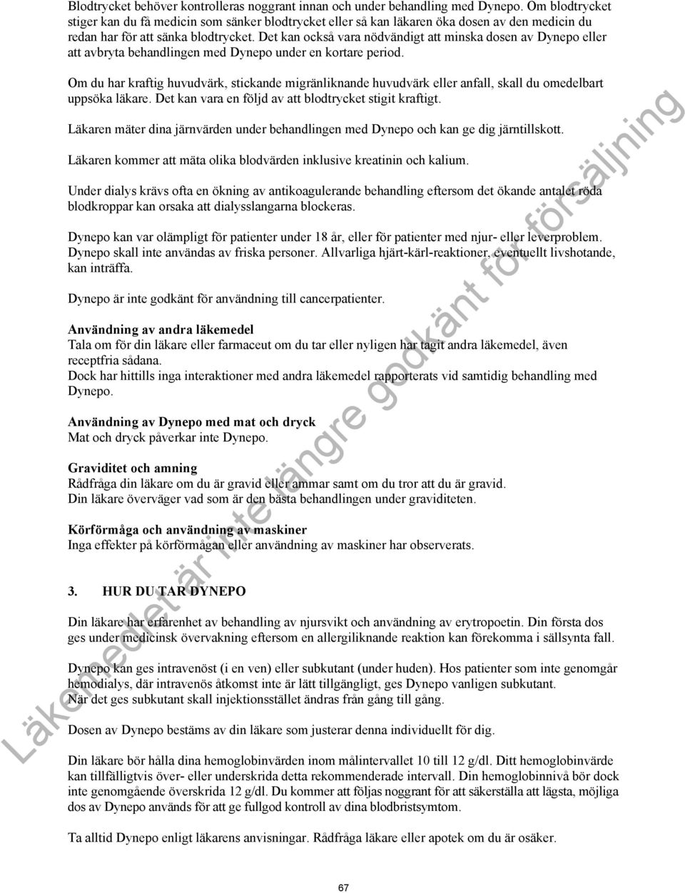 Det kan också vara nödvändigt att minska dosen av Dynepo eller att avbryta behandlingen med Dynepo under en kortare period.