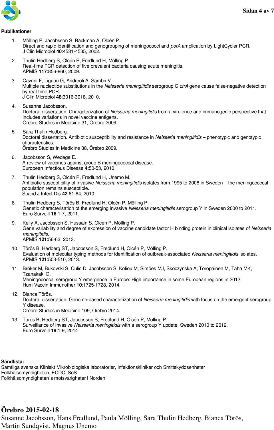 Cavrini F, Liguori G, Andreoli A, Sambri V. Multiple nucleotide substitutions in the Neisseria meningitidis serogroup C ctra gene cause false-negative detection by real-time PCR.