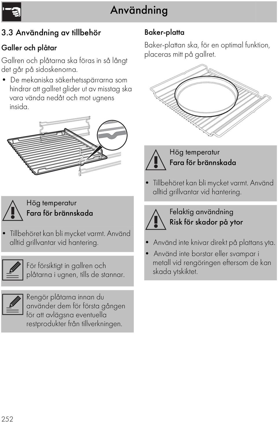 Baker-platta Baker-plattan ska, för en optimal funktion, placeras mitt på gallret. Hög temperatur Fara för brännskada Hög temperatur Fara för brännskada Tillbehöret kan bli mycket varmt.