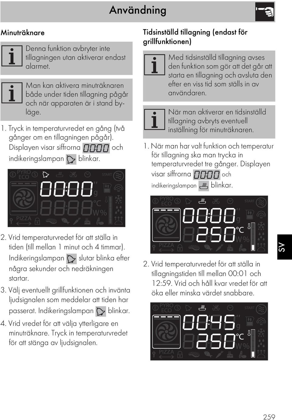 Tidsinställd tillagning (endast för grillfunktionen) Med tidsinställd tillagning avses den funktion som gör att det går att starta en tillagning och avsluta den efter en viss tid som ställs in av