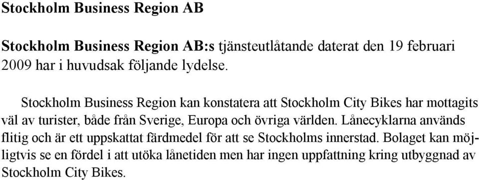 Stockholm Business Region kan konstatera att Stockholm City Bikes har mottagits väl av turister, både från Sverige, Europa