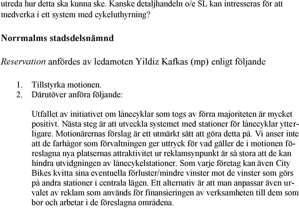 Därutöver anföra följande: Utfallet av initiativet om lånecyklar som togs av förra majoriteten är mycket positivt. Nästa steg är att utveckla systemet med stationer för lånecyklar ytterligare.