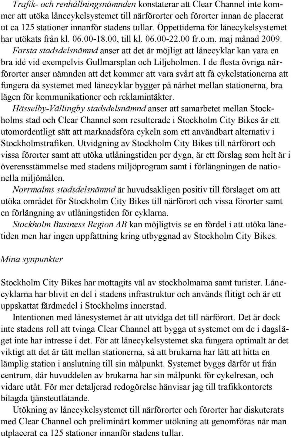 Farsta stadsdelsnämnd anser att det är möjligt att lånecyklar kan vara en bra idé vid exempelvis Gullmarsplan och Liljeholmen.