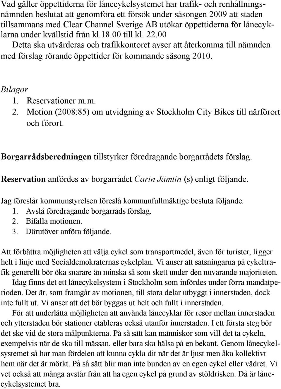 00 Detta ska utvärderas och trafikkontoret avser att återkomma till nämnden med förslag rörande öppettider för kommande säsong 20