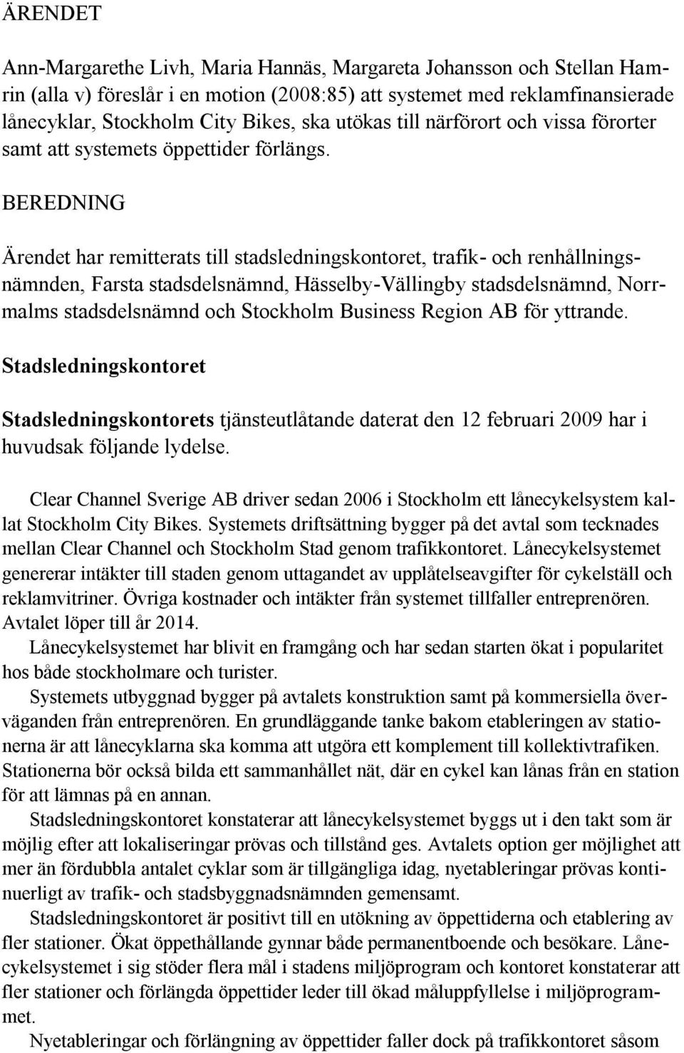 BEREDNING Ärendet har remitterats till stadsledningskontoret, trafik- och renhållningsnämnden, Farsta stadsdelsnämnd, Hässelby-Vällingby stadsdelsnämnd, Norrmalms stadsdelsnämnd och Stockholm
