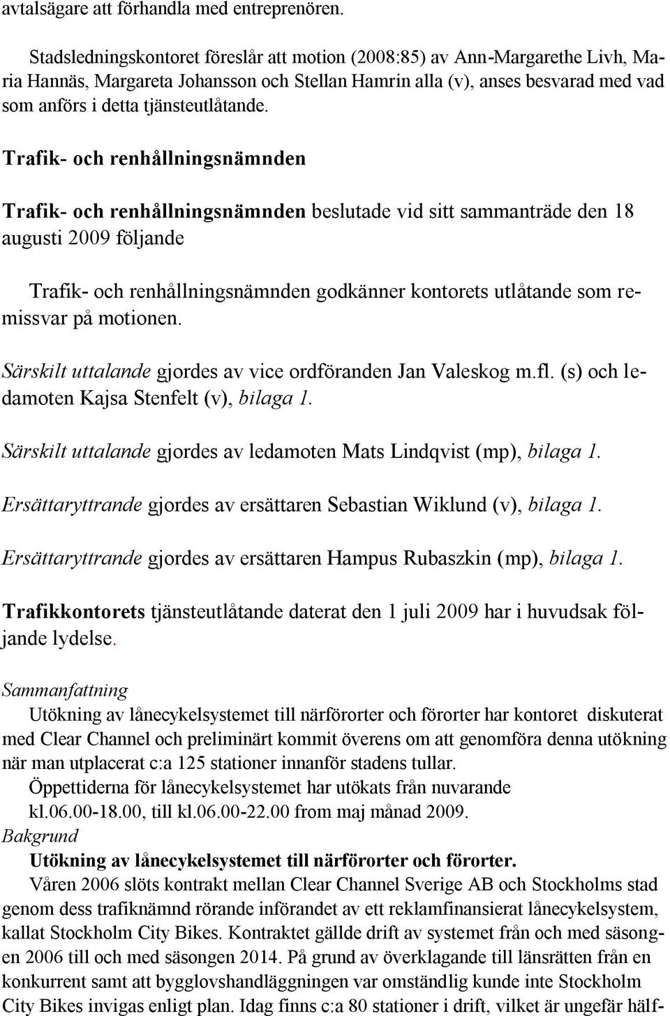 Trafik- och renhållningsnämnden Trafik- och renhållningsnämnden beslutade vid sitt sammanträde den 18 augusti 2009 följande Trafik- och renhållningsnämnden godkänner kontorets utlåtande som remissvar