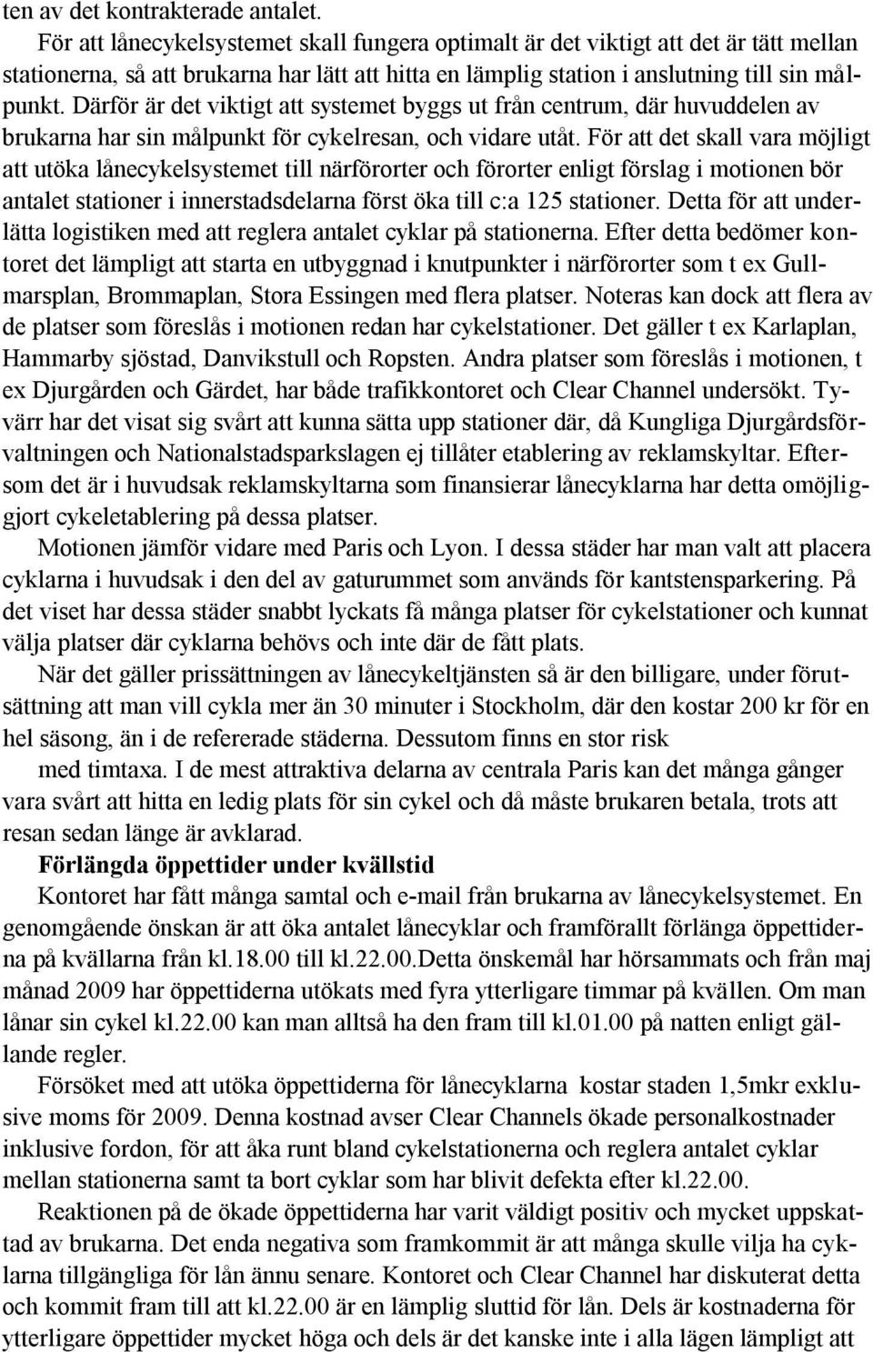 Därför är det viktigt att systemet byggs ut från centrum, där huvuddelen av brukarna har sin målpunkt för cykelresan, och vidare utåt.