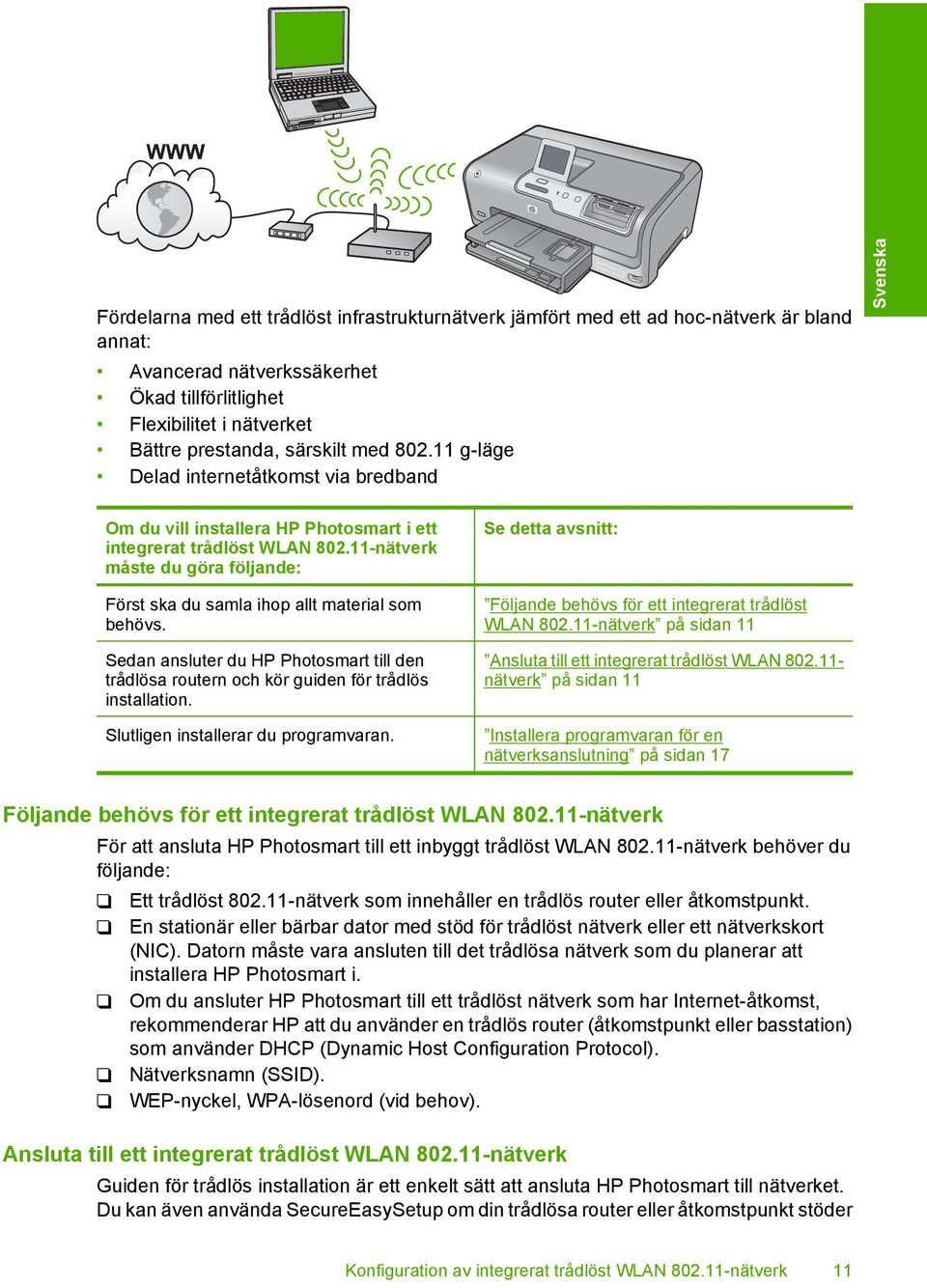 11-nätverk måste du göra följande: Först ska du samla ihop allt material som behövs. Sedan ansluter du HP Photosmart till den trådlösa routern och kör guiden för trådlös installation.