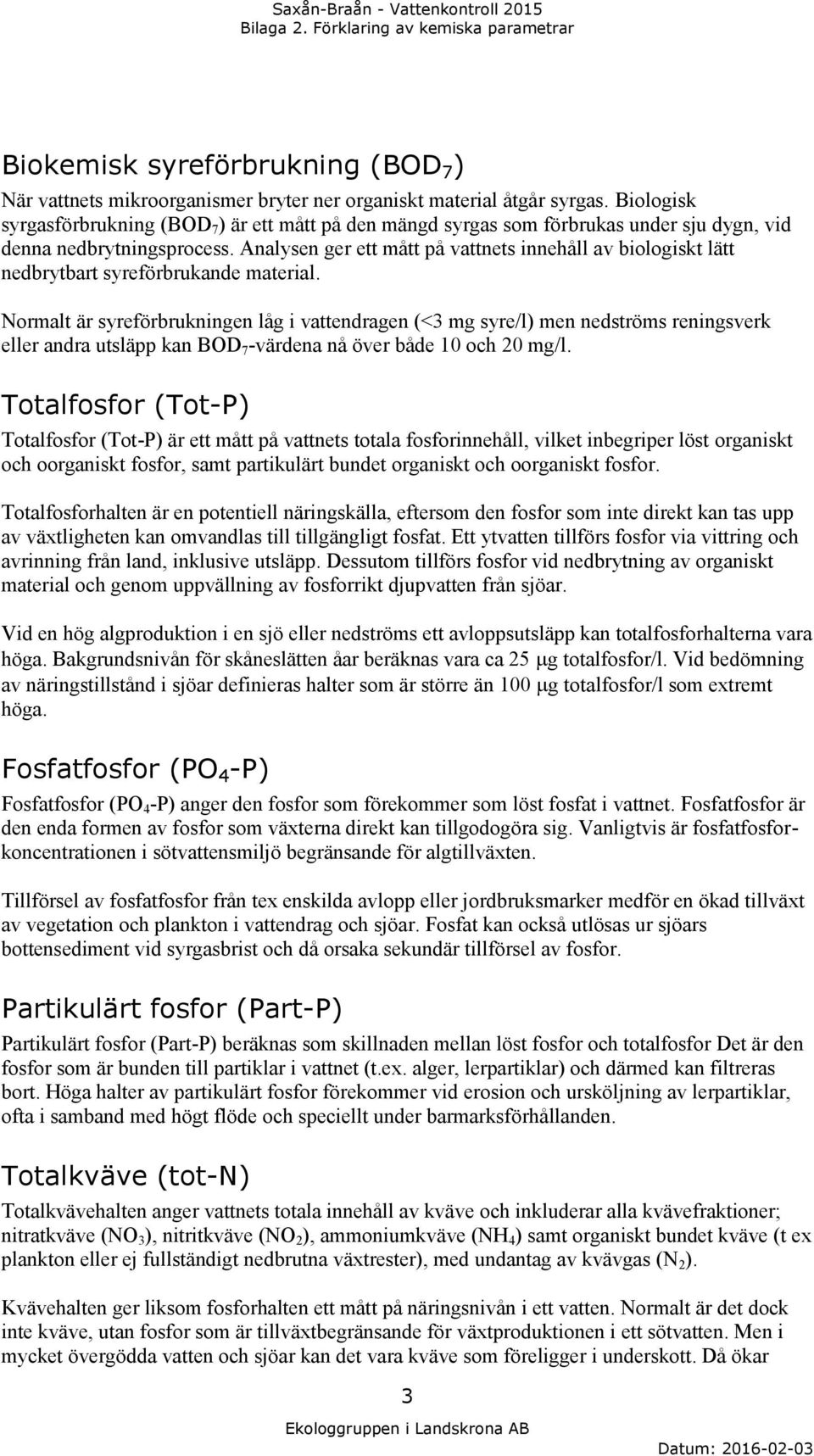 Analysen ger ett mått på vattnets innehåll av biologiskt lätt nedbrytbart syreförbrukande material.