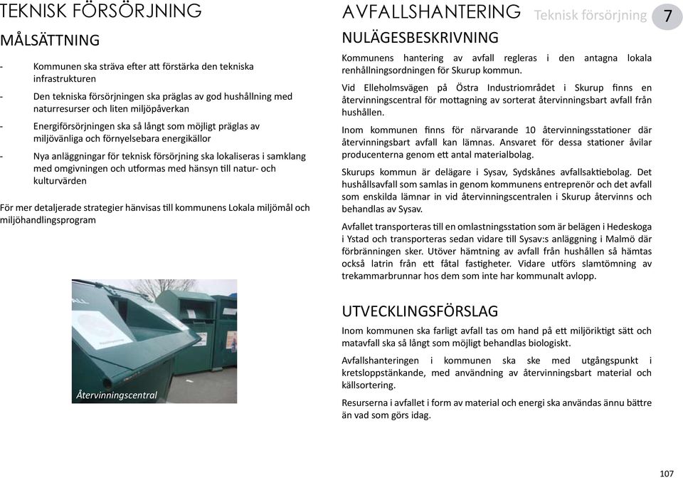 omgivningen och utformas med hänsyn till natur- och kulturvärden För mer detaljerade strategier hänvisas till kommunens Lokala miljömål och miljöhandlingsprogram Återvinningscentral AVFALLSHANTERING