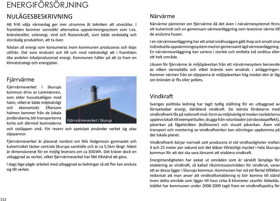 Det vore önskvärt och till och med nödvändigt att i framtiden öka andelen lokalproducerad energi. Kommunen håller på att ta fram en klimatstrategi och energiplan.