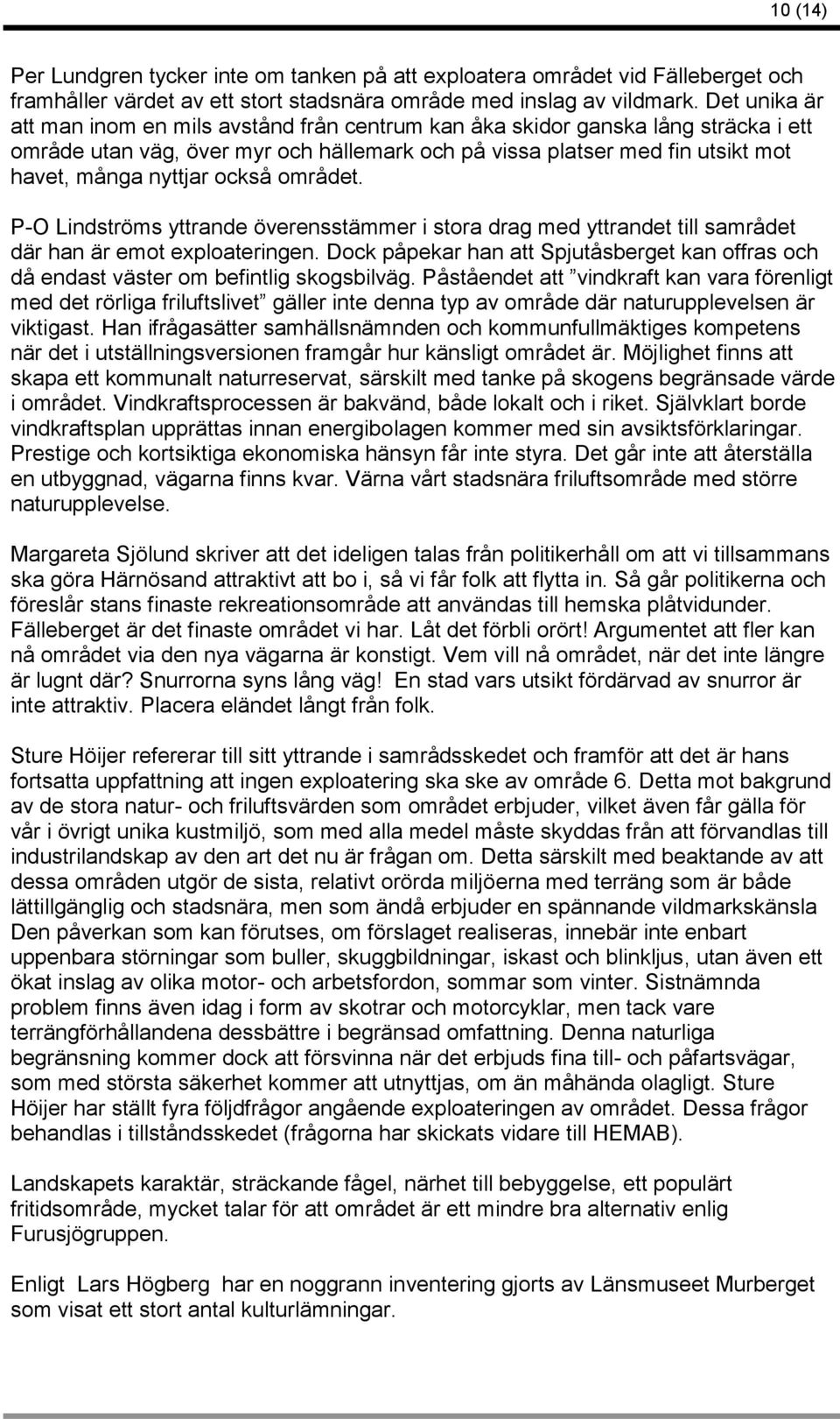 också området. P-O Lindströms yttrande överensstämmer i stora drag med yttrandet till samrådet där han är emot exploateringen.