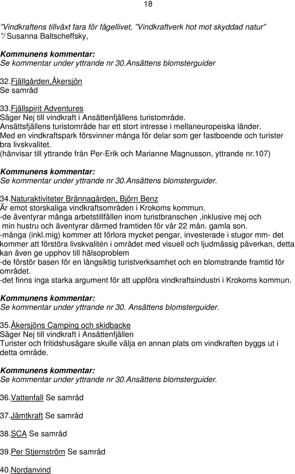 Med en vindkraftspark försvinner många för delar som ger fastboende och turister bra livskvalitet. (hänvisar till yttrande från Per-Erik och Marianne Magnusson, yttrande nr.