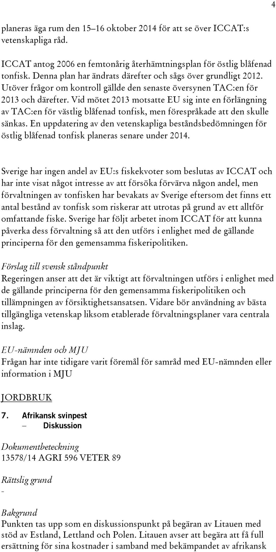 Vid mötet 2013 motsatte EU sig inte en förlängning av TAC:en för västlig blåfenad tonfisk, men förespråkade att den skulle sänkas.