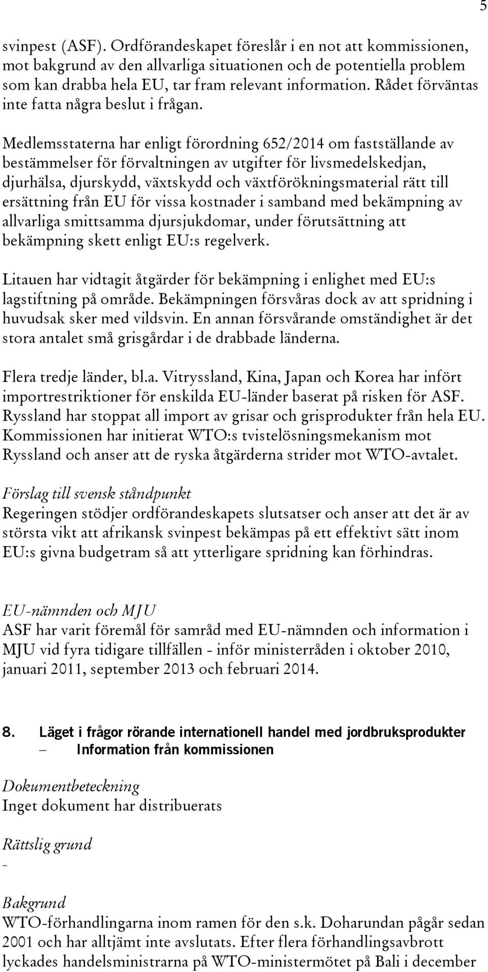 Medlemsstaterna har enligt förordning 652/2014 om fastställande av bestämmelser för förvaltningen av utgifter för livsmedelskedjan, djurhälsa, djurskydd, växtskydd och växtförökningsmaterial rätt