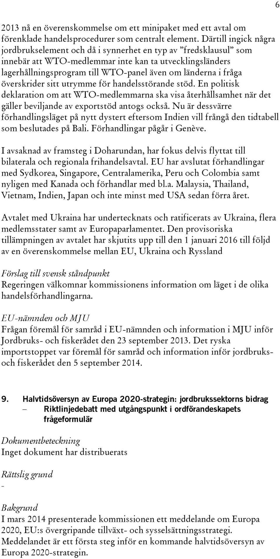 fråga överskrider sitt utrymme för handelsstörande stöd. En politisk deklaration om att WTOmedlemmarna ska visa återhållsamhet när det gäller beviljande av exportstöd antogs också.