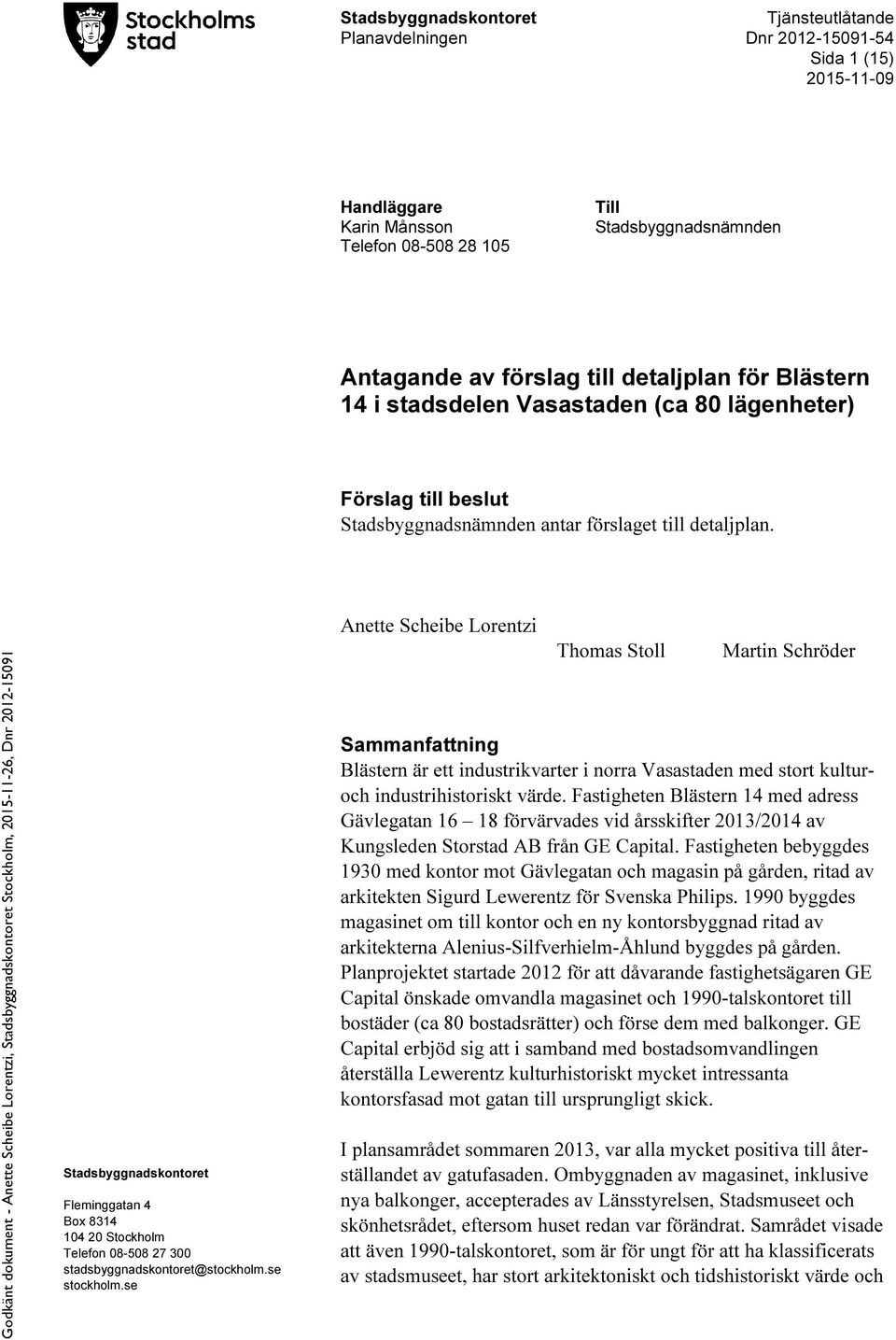 Stadsbyggnadskontoret Fleminggatan 4 Box 8314 104 20 Stockholm Telefon 08-508 27 300 stadsbyggnadskontoret@stockholm.se stockholm.