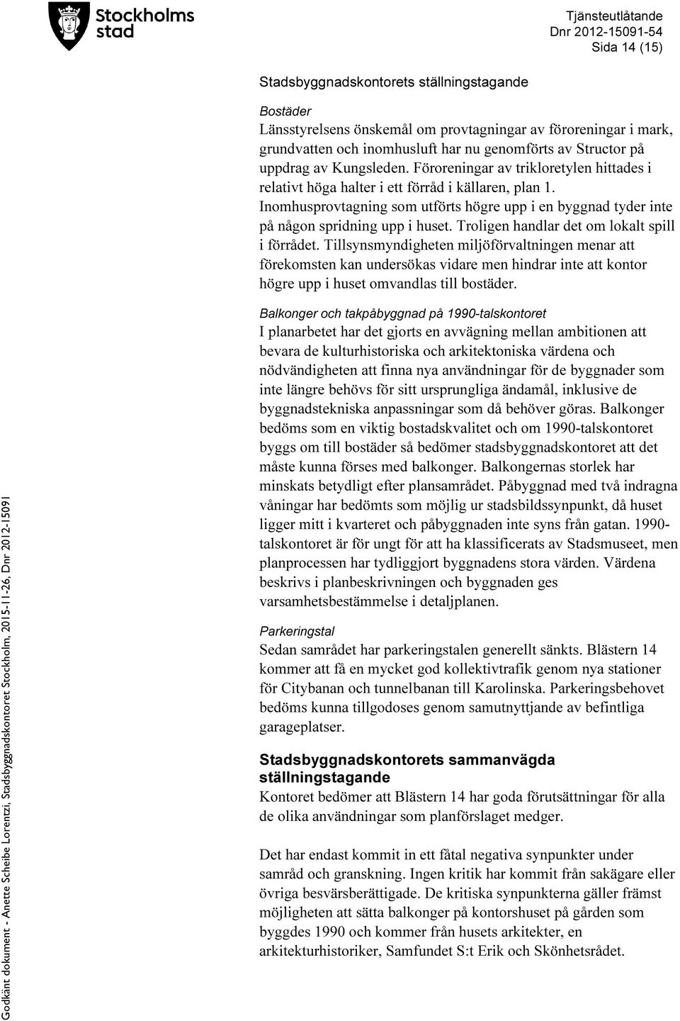 Inomhusprovtagning som utförts högre upp i en byggnad tyder inte på någon spridning upp i huset. Troligen handlar det om lokalt spill i förrådet.