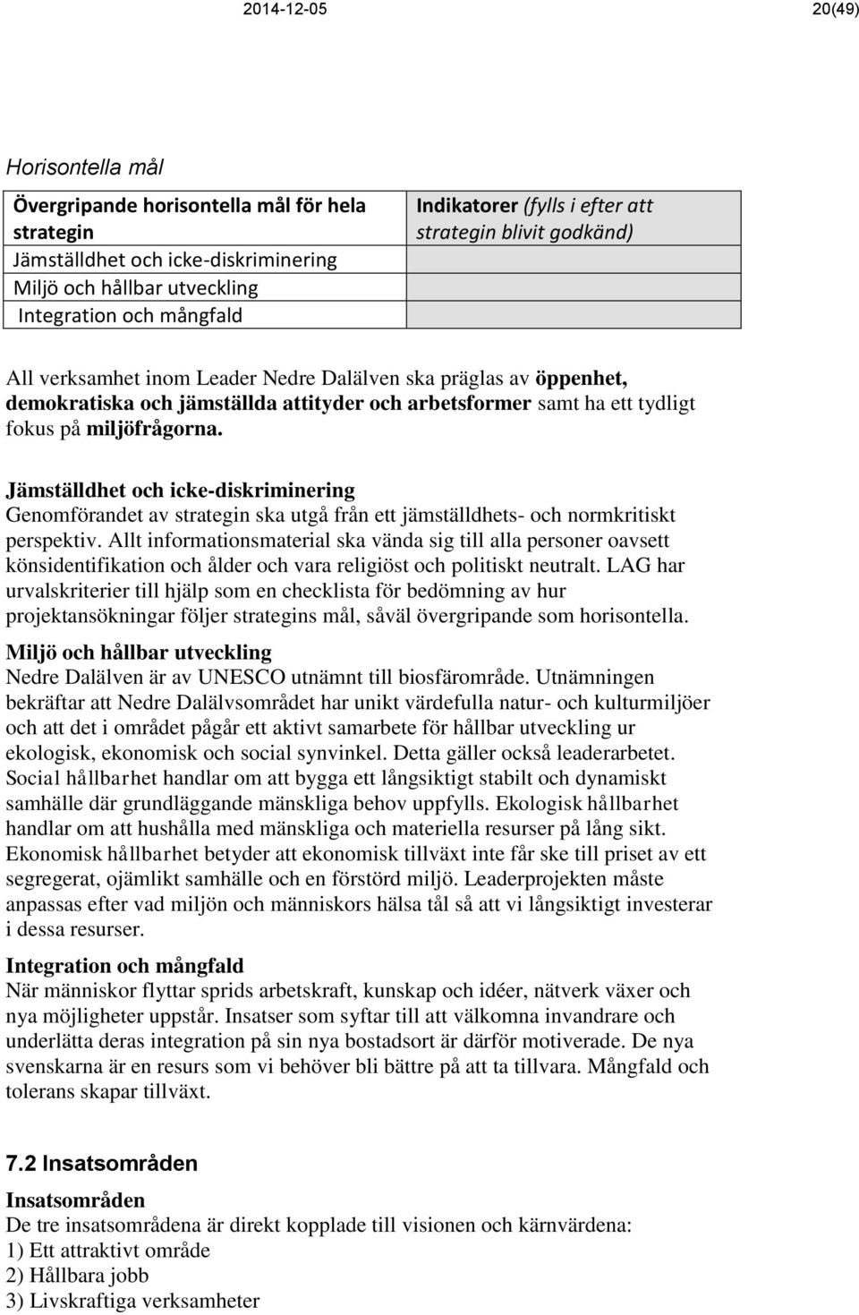 miljöfrågorna. Jämställdhet och icke-diskriminering Genomförandet av strategin ska utgå från ett jämställdhets- och normkritiskt perspektiv.