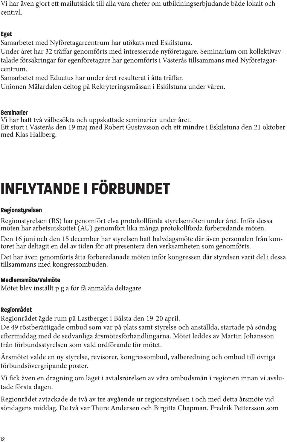 Samarbetet med Eductus har under året resulterat i åtta träffar. Unionen Mälardalen deltog på Rekryteringsmässan i Eskilstuna under våren.