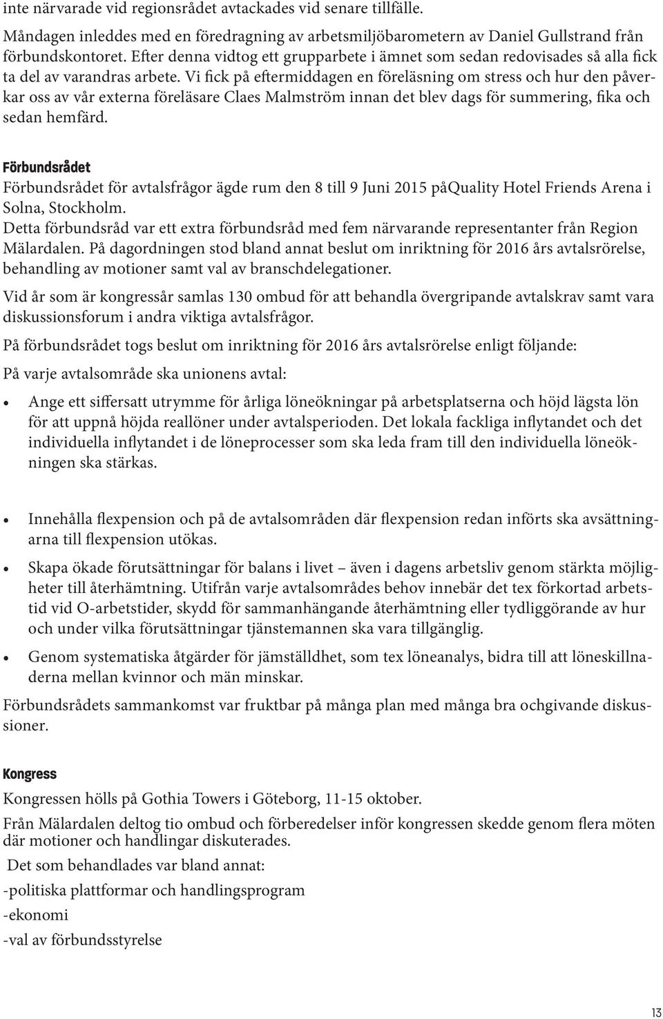 Vi fick på eftermiddagen en föreläsning om stress och hur den påverkar oss av vår externa föreläsare Claes Malmström innan det blev dags för summering, fika och sedan hemfärd.