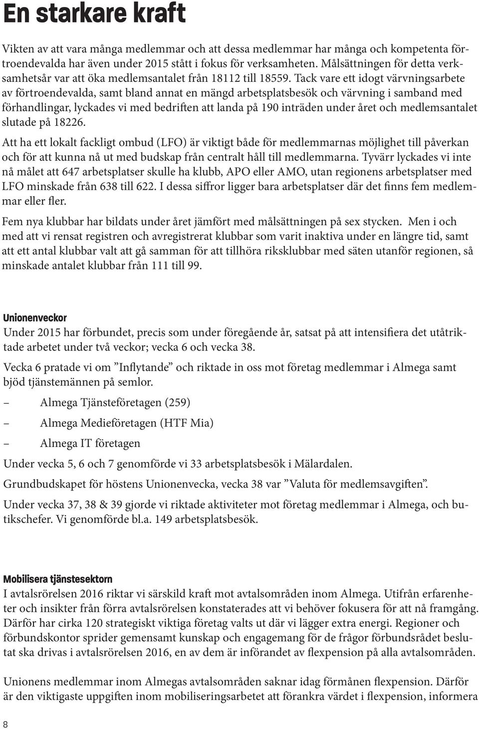 Tack vare ett idogt värvningsarbete av förtroendevalda, samt bland annat en mängd arbetsplatsbesök och värvning i samband med förhandlingar, lyckades vi med bedriften att landa på 190 inträden under