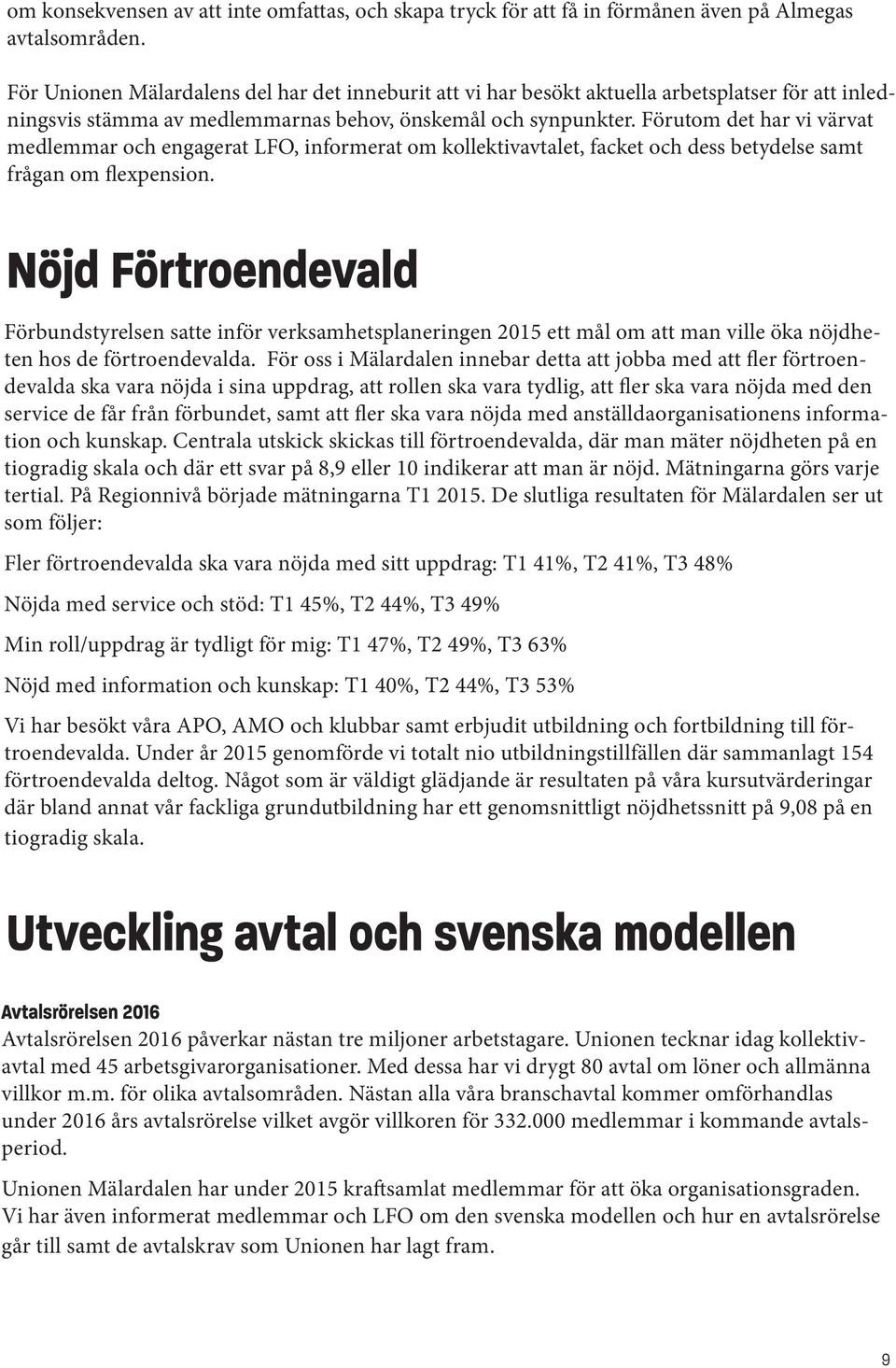 Förutom det har vi värvat medlemmar och engagerat LFO, informerat om kollektivavtalet, facket och dess betydelse samt frågan om flexpension.