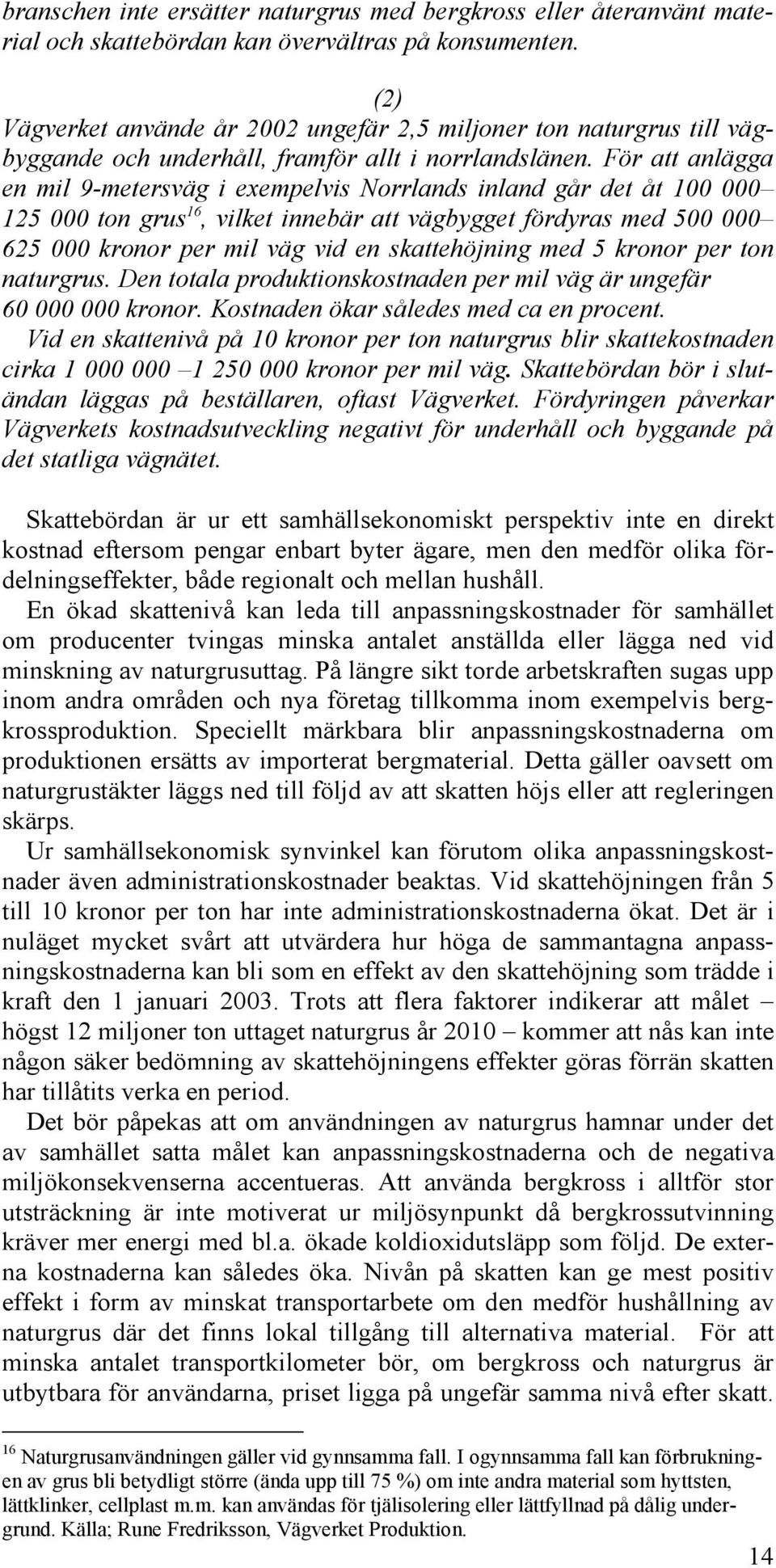 För att anlägga en mil 9-metersväg i exempelvis Norrlands inland går det åt 100 000 125 000 ton grus 16, vilket innebär att vägbygget fördyras med 500 000 625 000 kronor per mil väg vid en