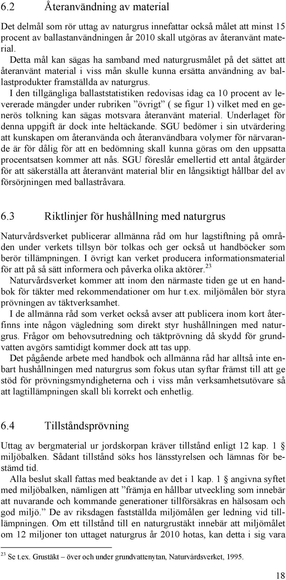 I den tillgängliga ballaststatistiken redovisas idag ca 10 procent av levererade mängder under rubriken övrigt ( se figur 1) vilket med en generös tolkning kan sägas motsvara återanvänt material.