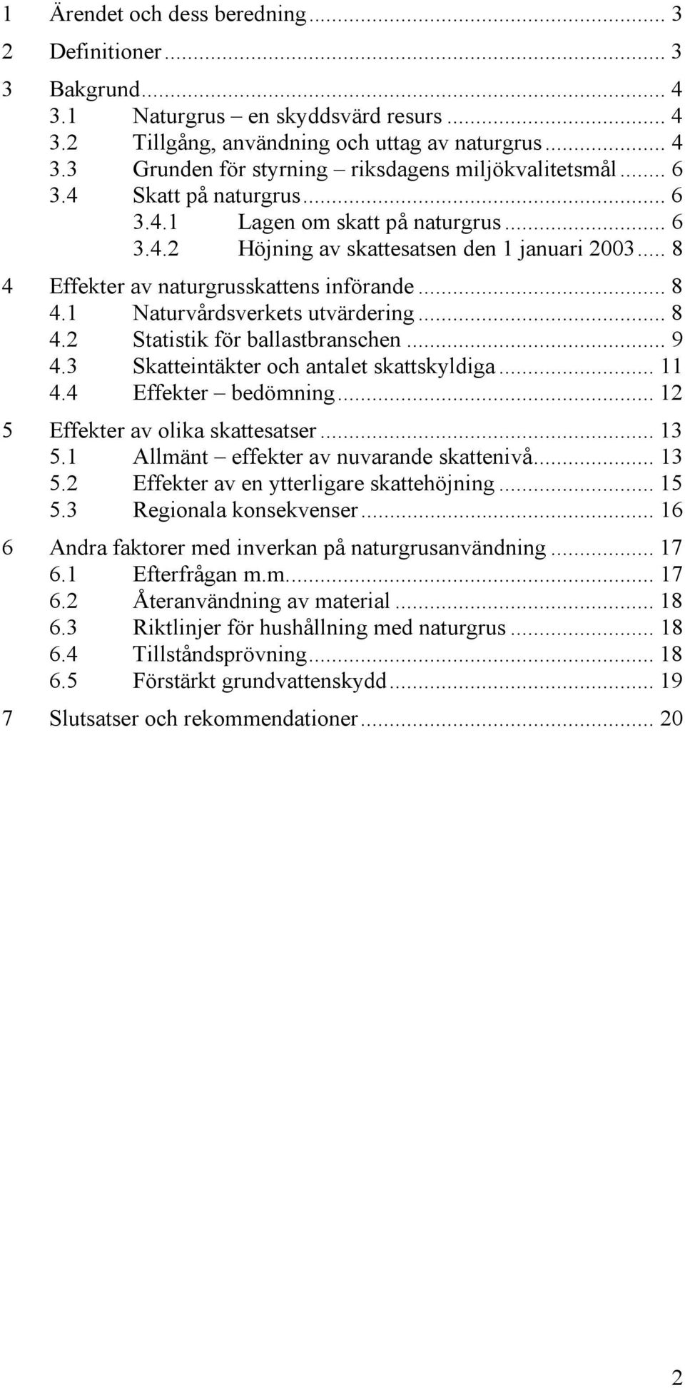 .. 8 4.2 Statistik för ballastbranschen... 9 4.3 Skatteintäkter och antalet skattskyldiga... 11 4.4 Effekter bedömning... 12 5 Effekter av olika skattesatser... 13 5.