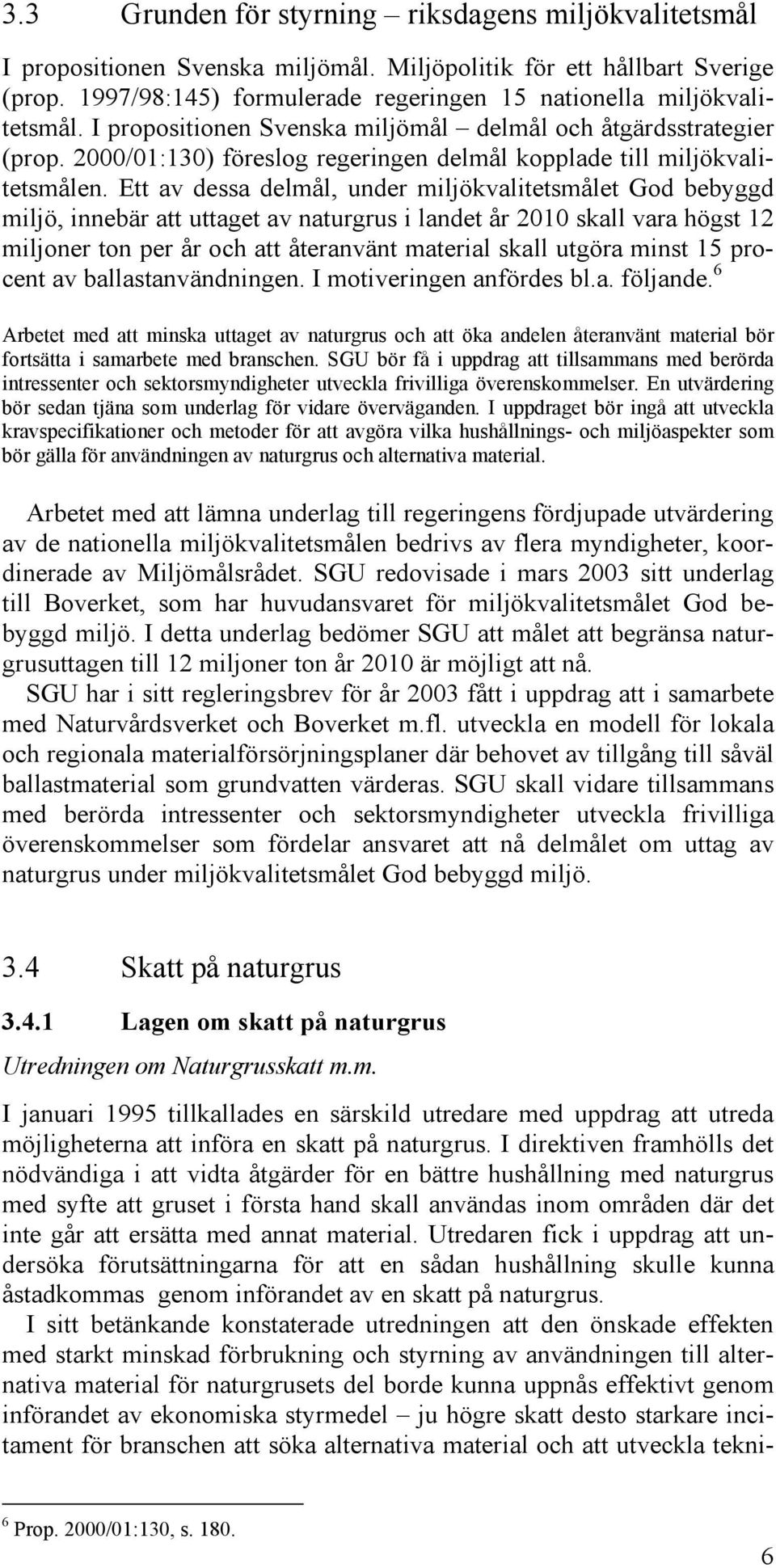 2000/01:130) föreslog regeringen delmål kopplade till miljökvalitetsmålen.