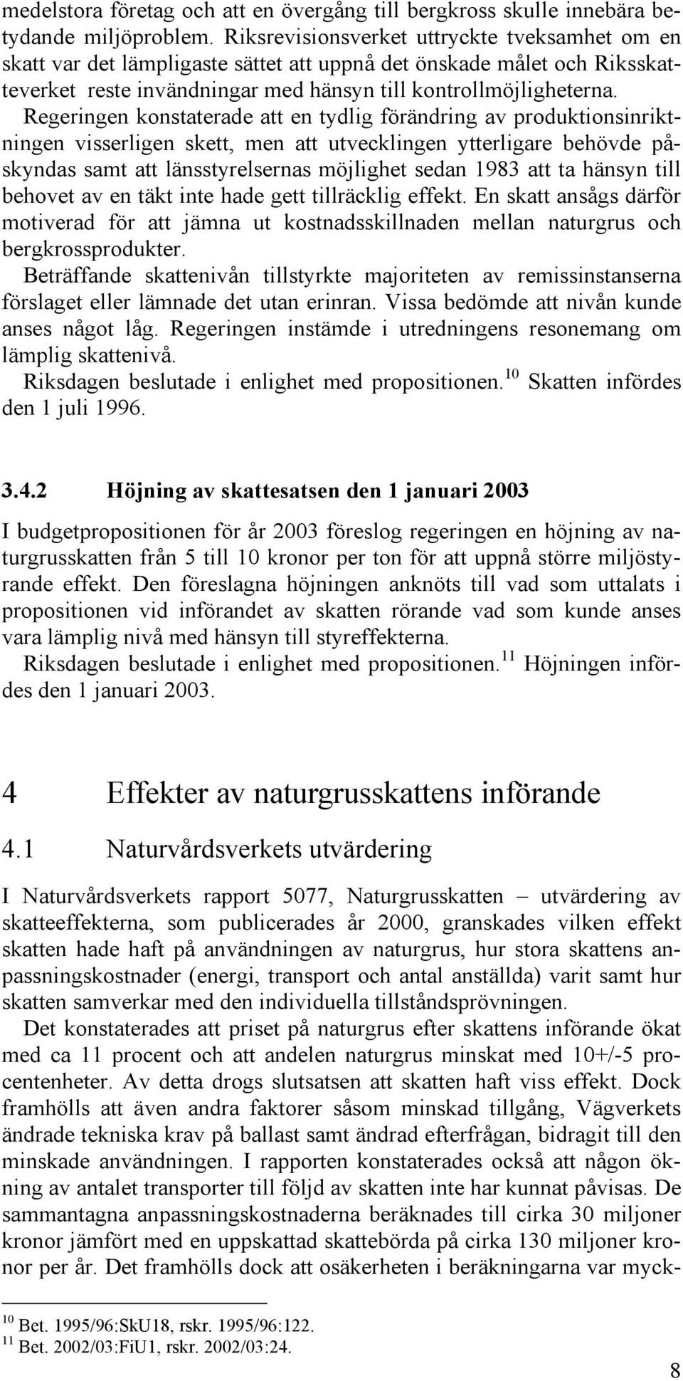 Regeringen konstaterade att en tydlig förändring av produktionsinriktningen visserligen skett, men att utvecklingen ytterligare behövde påskyndas samt att länsstyrelsernas möjlighet sedan 1983 att ta