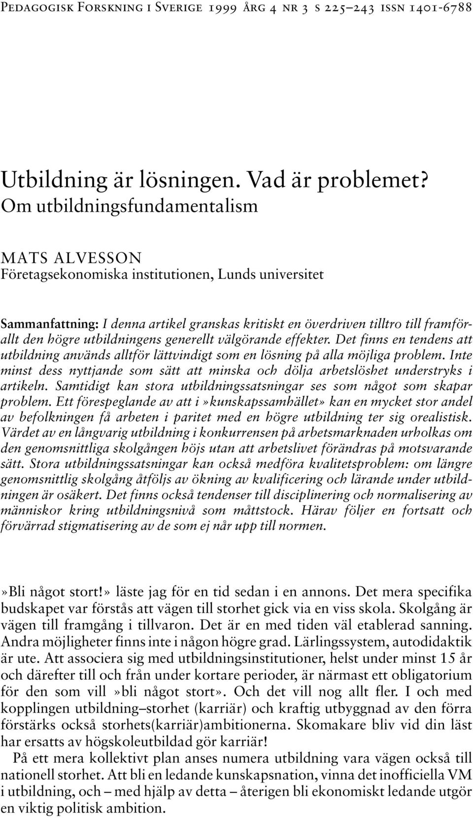 utbildningens generellt välgörande effekter. Det finns en tendens att utbildning används alltför lättvindigt som en lösning på alla möjliga problem.