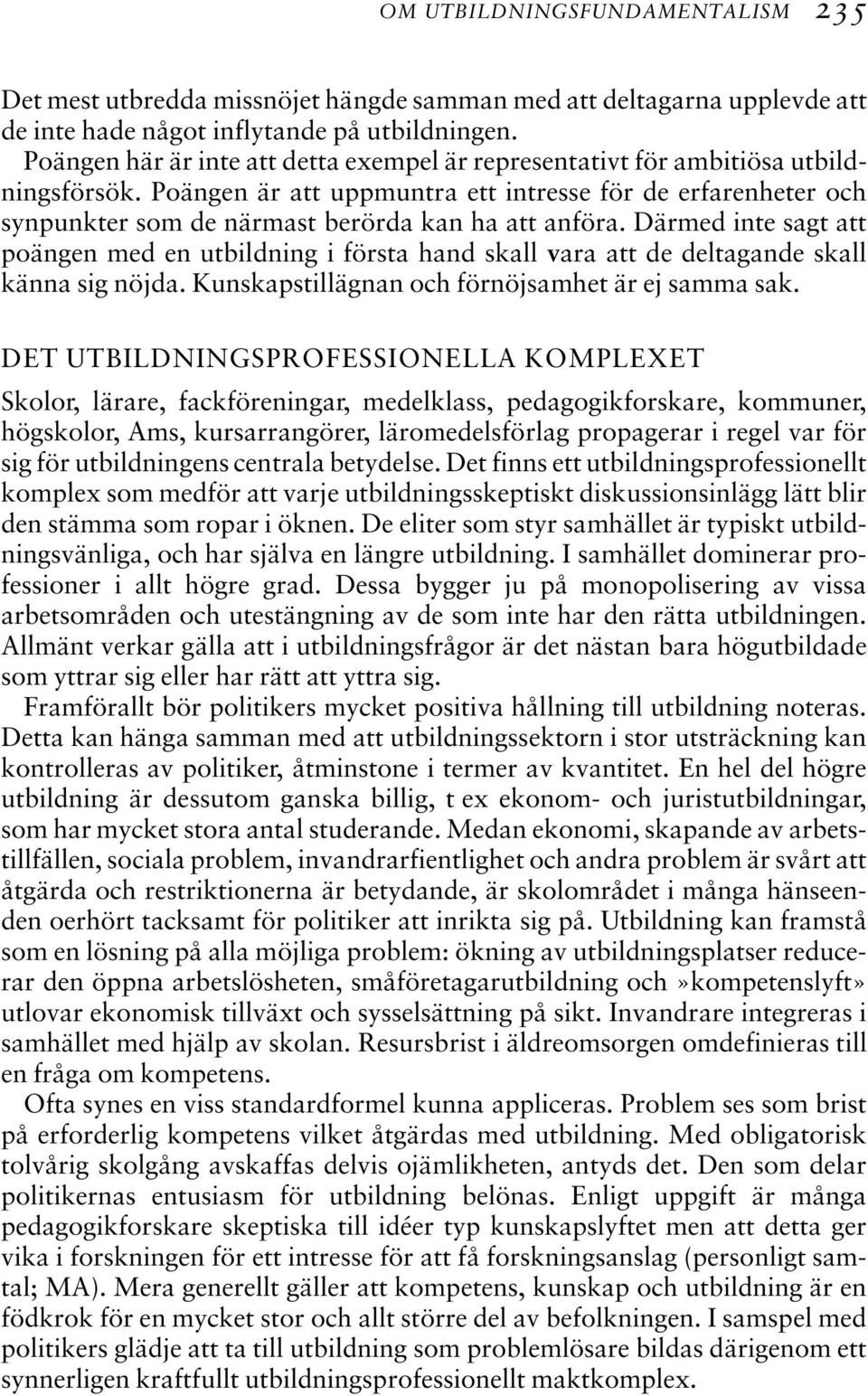 Poängen är att uppmuntra ett intresse för de erfarenheter och synpunkter som de närmast berörda kan ha att anföra.