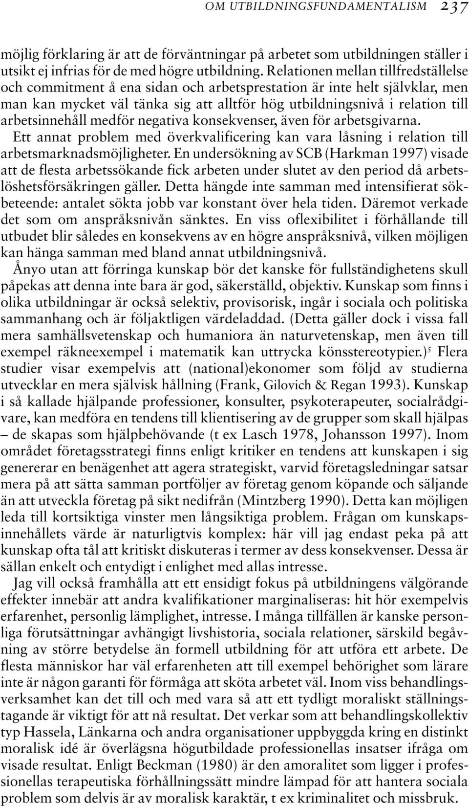 arbetsinnehåll medför negativa konsekvenser, även för arbetsgivarna. Ett annat problem med överkvalificering kan vara låsning i relation till arbetsmarknadsmöjligheter.