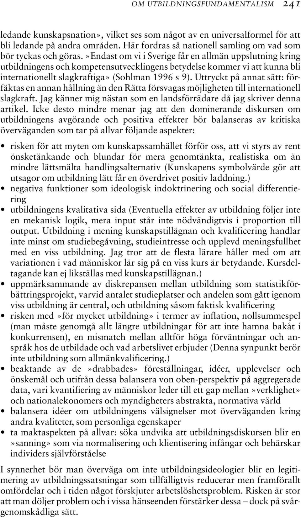 »endast om vi i Sverige får en allmän uppslutning kring utbildningens och kompetensutvecklingens betydelse kommer vi att kunna bli internationellt slagkraftiga» (Sohlman 1996 s 9).