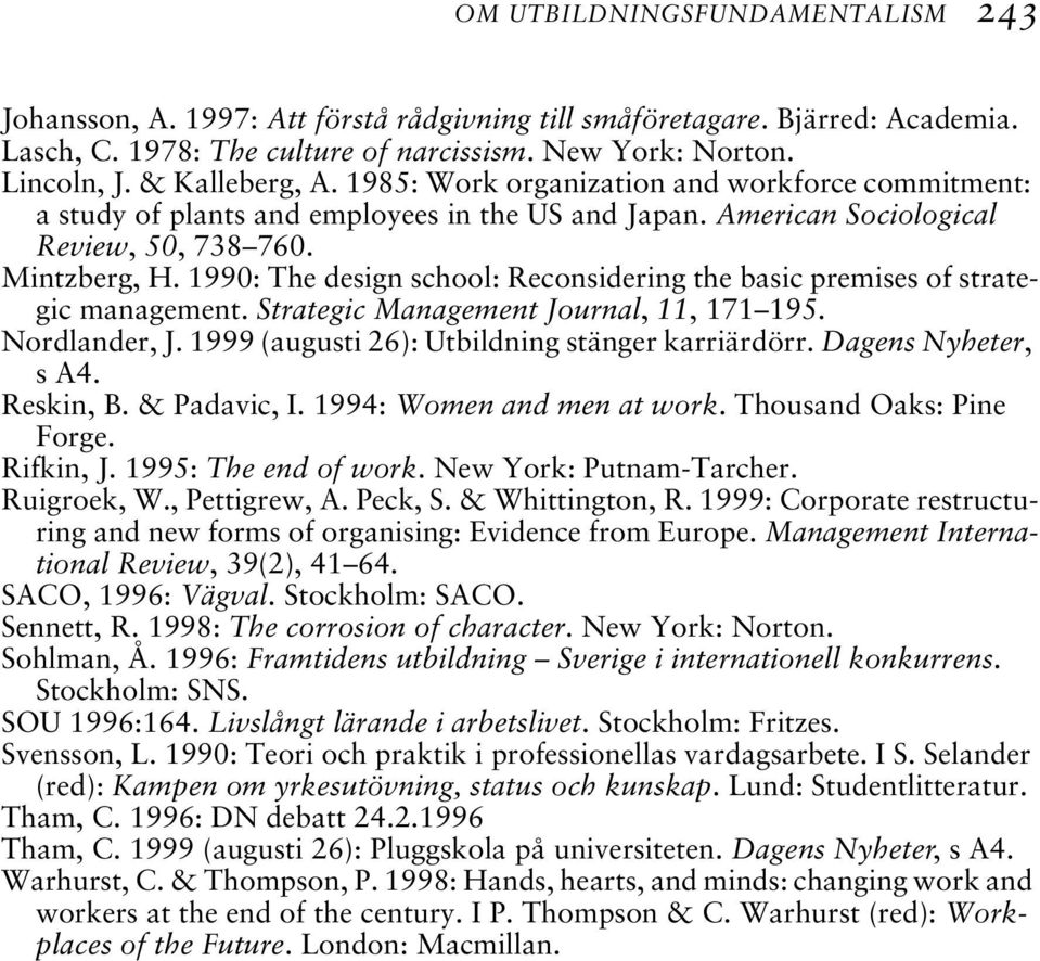 1990: The design school: Reconsidering the basic premises of strategic management. Strategic Management Journal, 11, 171 195. Nordlander, J. 1999 (augusti 26): Utbildning stänger karriärdörr.