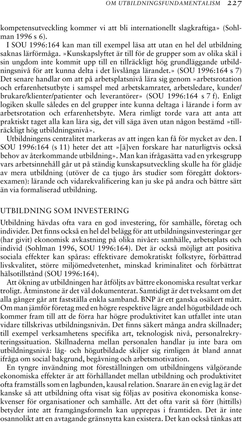 »kunskapslyftet är till för de grupper som av olika skäl i sin ungdom inte kommit upp till en tillräckligt hög grundläggande utbildningsnivå för att kunna delta i det livslånga lärandet.