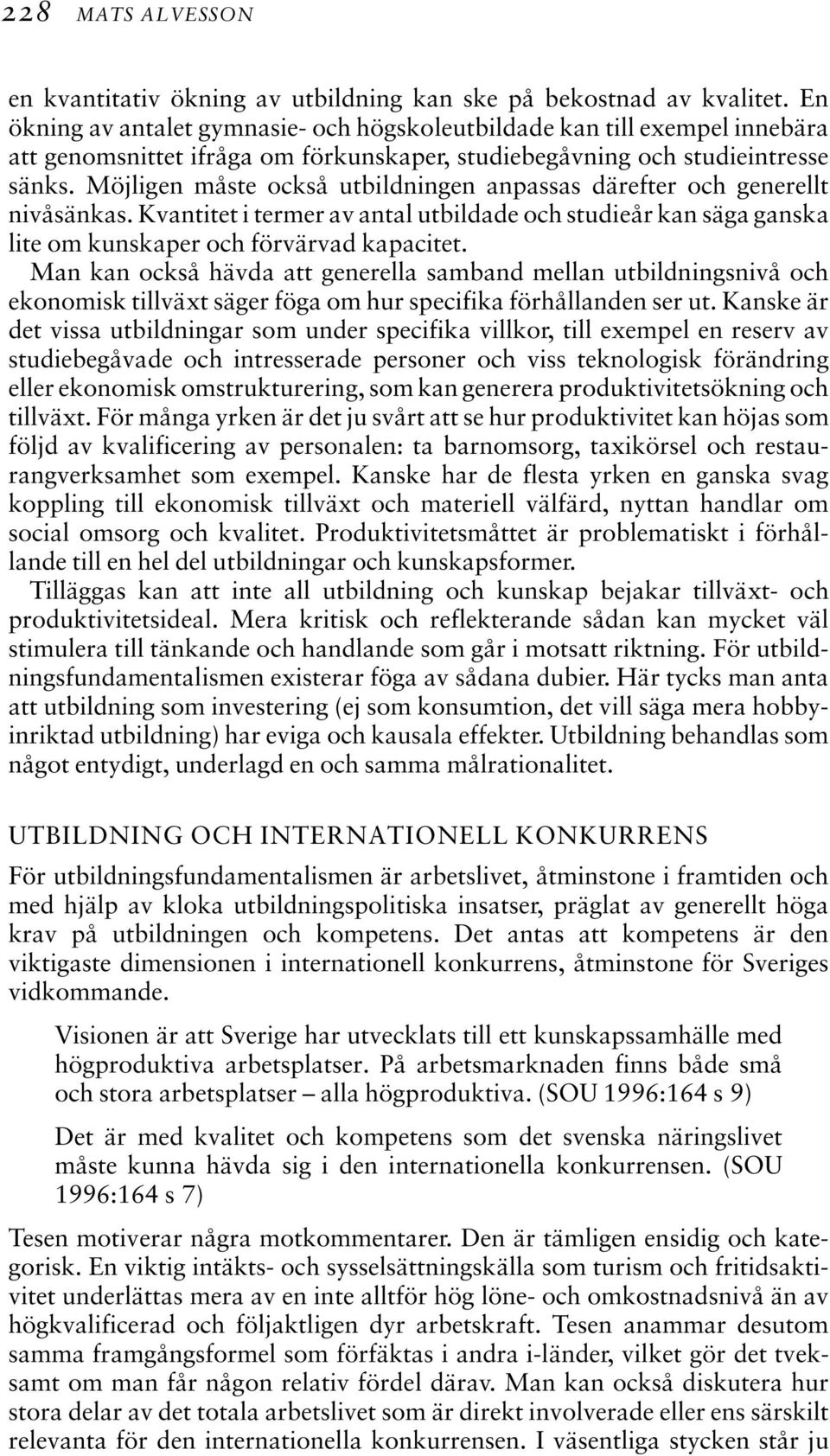 Möjligen måste också utbildningen anpassas därefter och generellt nivåsänkas. Kvantitet i termer av antal utbildade och studieår kan säga ganska lite om kunskaper och förvärvad kapacitet.