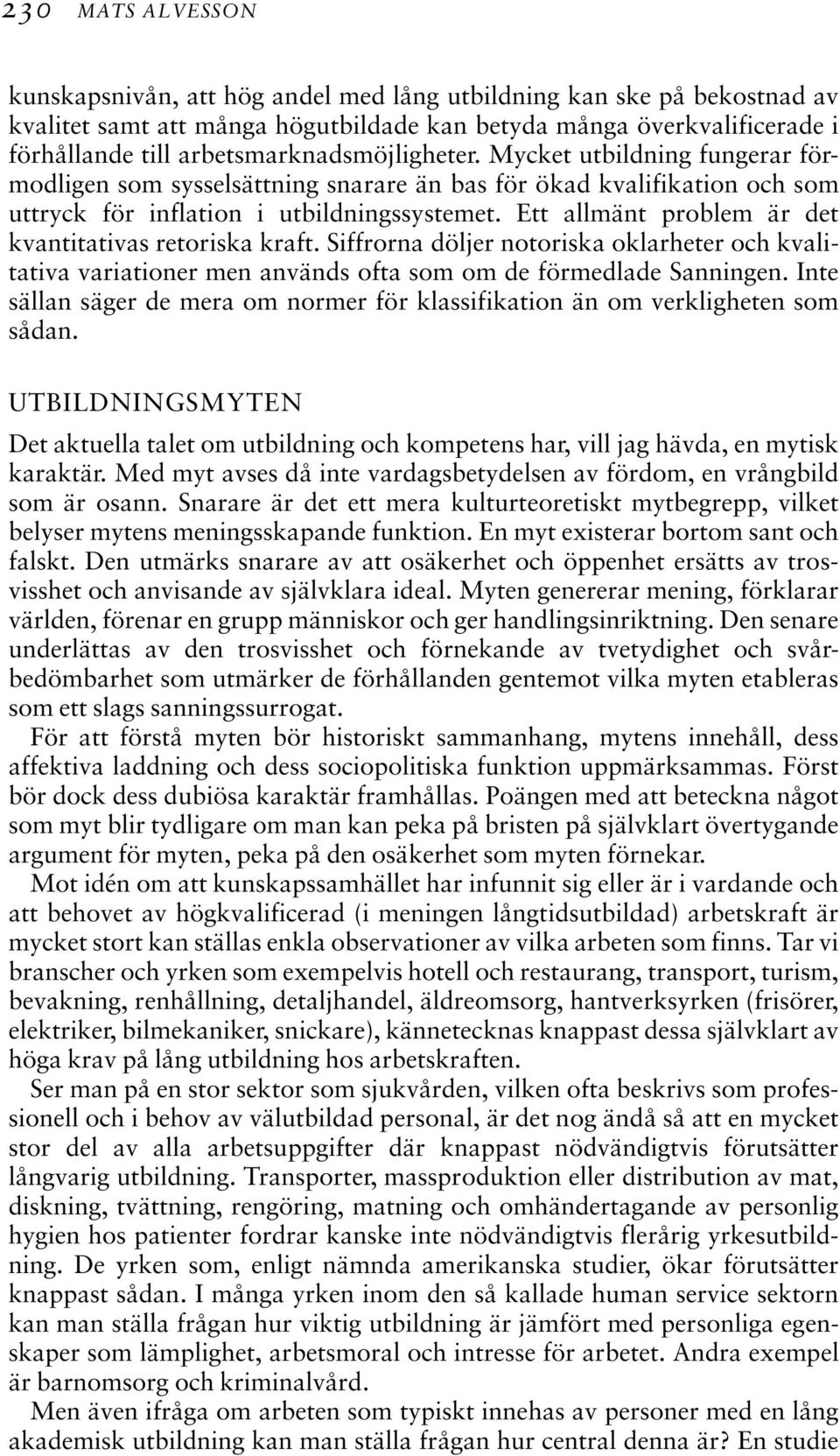 Ett allmänt problem är det kvantitativas retoriska kraft. Siffrorna döljer notoriska oklarheter och kvalitativa variationer men används ofta som om de förmedlade Sanningen.